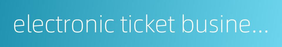 electronic ticket business的同义词