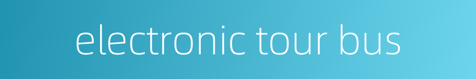 electronic tour bus的同义词