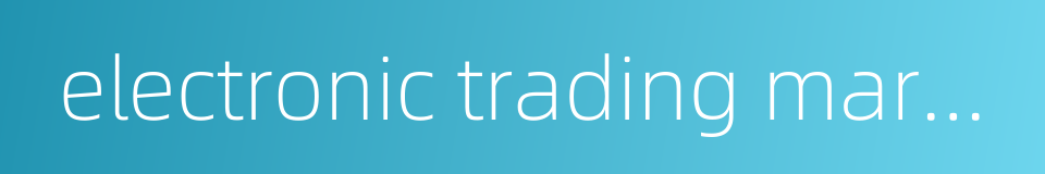 electronic trading market的同义词