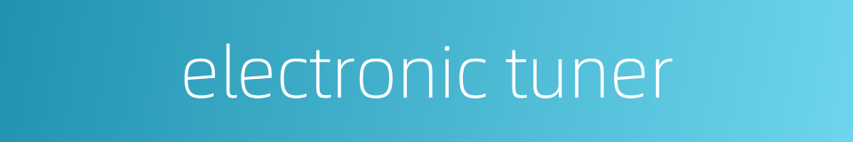 electronic tuner的同义词