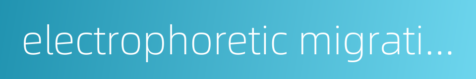 electrophoretic migration的同义词
