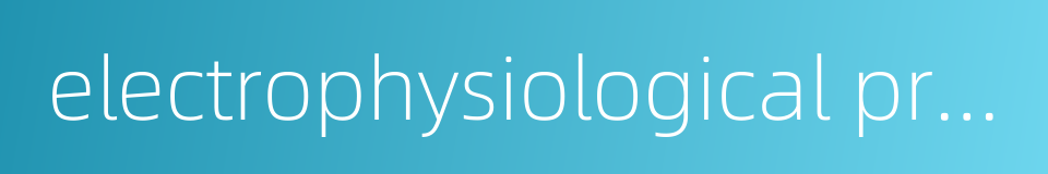 electrophysiological properties的同义词