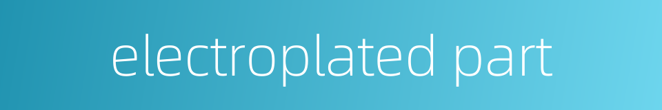 electroplated part的同义词