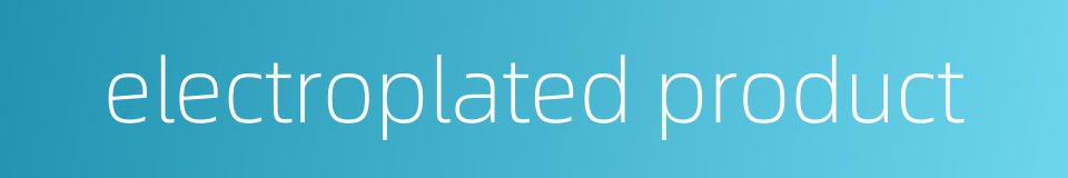 electroplated product的同义词