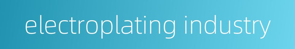 electroplating industry的同义词