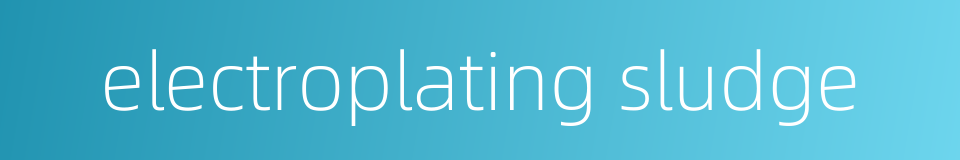 electroplating sludge的同义词