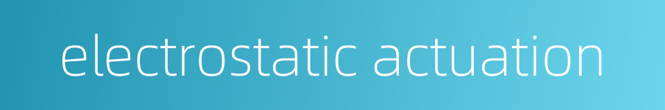 electrostatic actuation的同义词