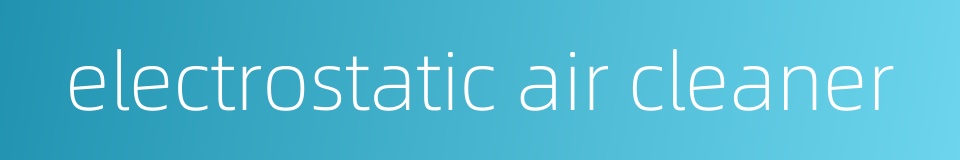 electrostatic air cleaner的同义词