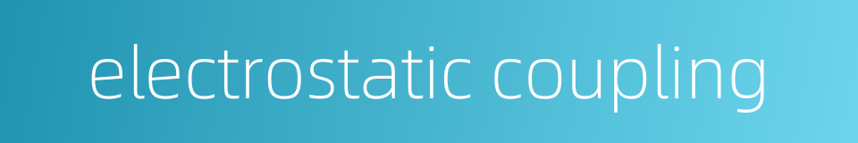 electrostatic coupling的同义词