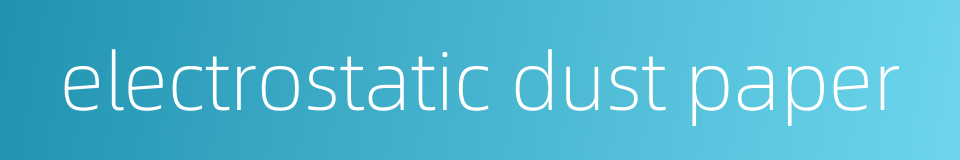 electrostatic dust paper的同义词