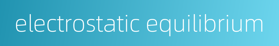 electrostatic equilibrium的同义词