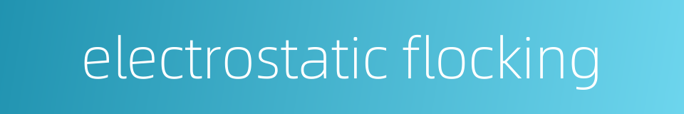 electrostatic flocking的同义词