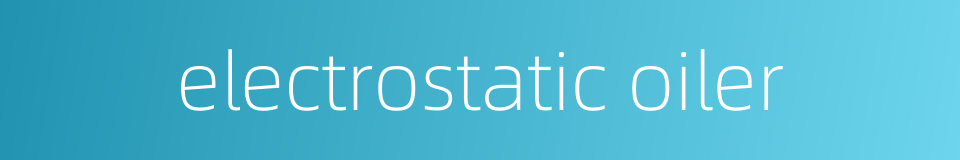 electrostatic oiler的同义词