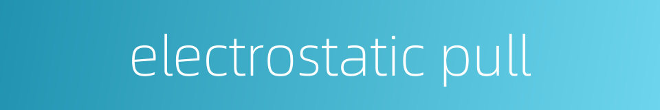 electrostatic pull的同义词