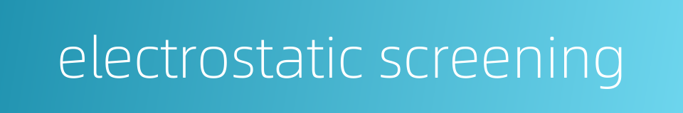 electrostatic screening的同义词