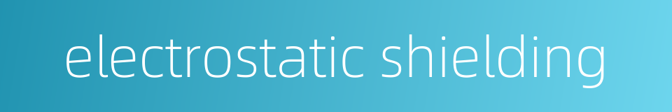 electrostatic shielding的同义词