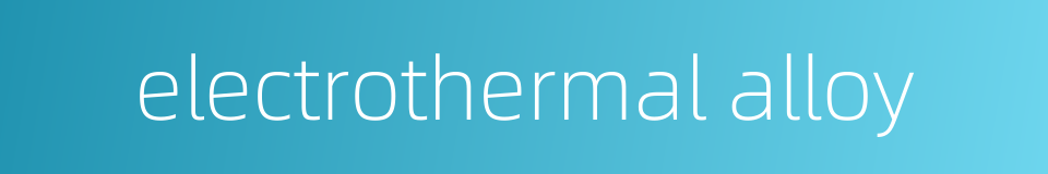 electrothermal alloy的同义词