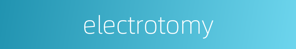 electrotomy的同义词