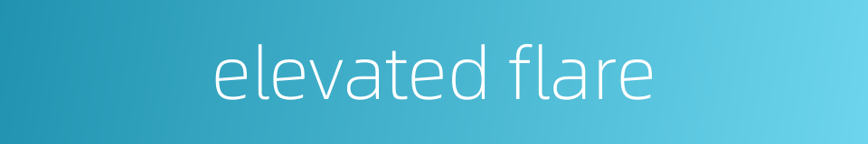 elevated flare的同义词