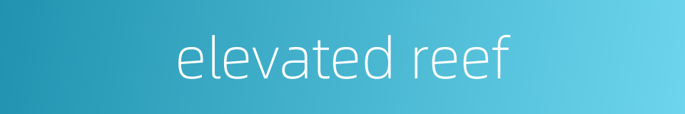 elevated reef的同义词