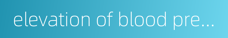 elevation of blood pressure的同义词