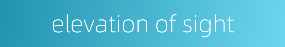elevation of sight的同义词