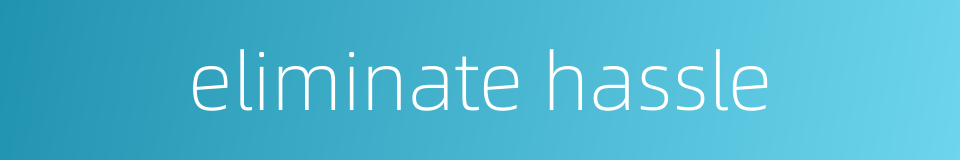 eliminate hassle的同义词