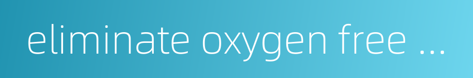 eliminate oxygen free radicals的同义词