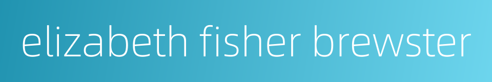 elizabeth fisher brewster的同义词