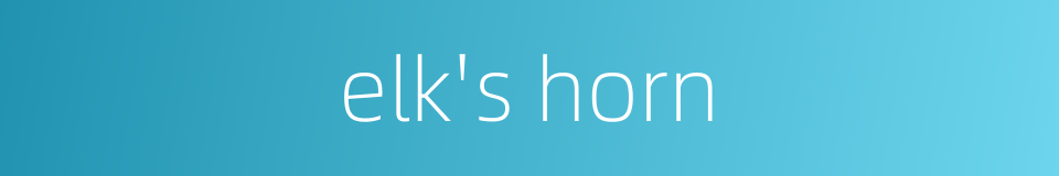 elk's horn的同义词