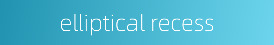 elliptical recess的同义词