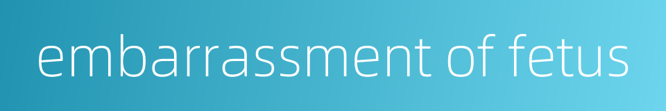 embarrassment of fetus的同义词