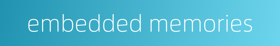 embedded memories的同义词
