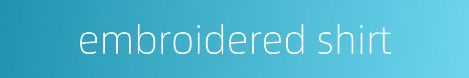 embroidered shirt的同义词