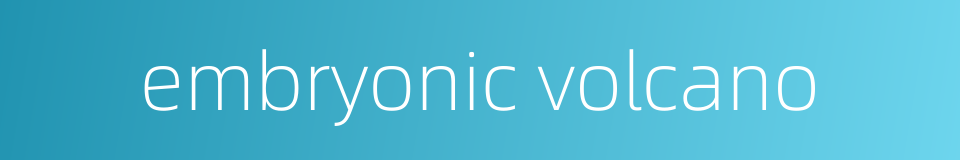 embryonic volcano的同义词