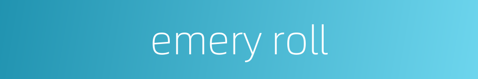 emery roll的同义词