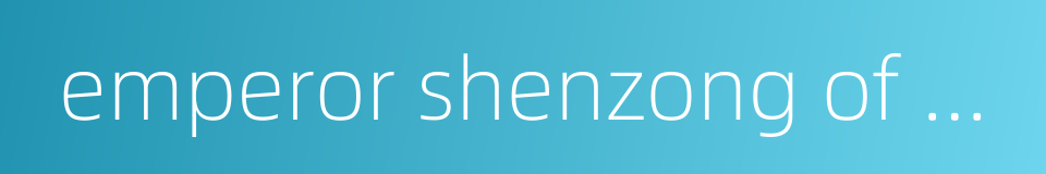 emperor shenzong of song的同义词