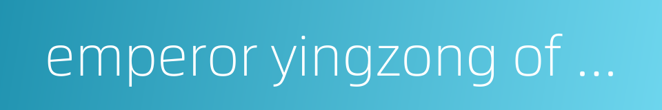 emperor yingzong of ming的同义词