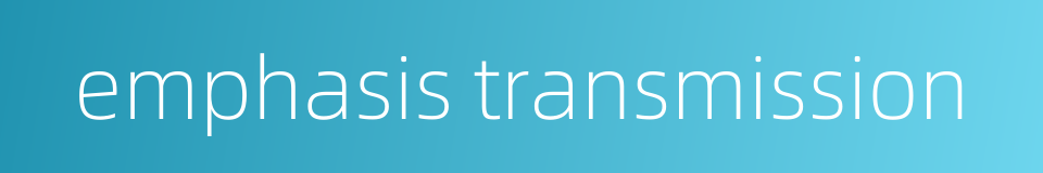 emphasis transmission的同义词