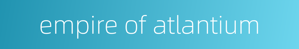 empire of atlantium的同义词