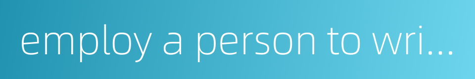 employ a person to write an essay in one's name的同义词