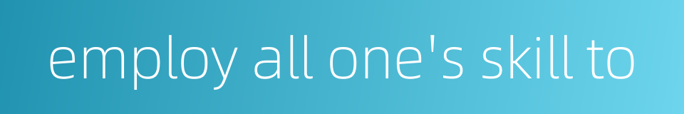 employ all one's skill to的同义词