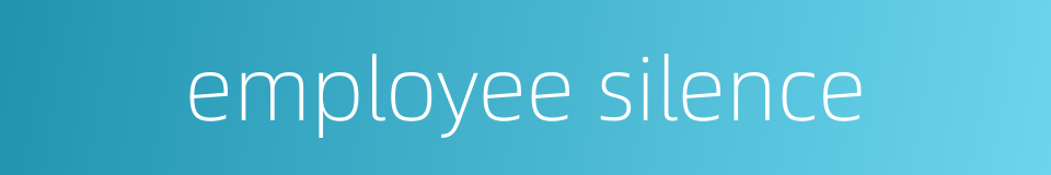 employee silence的同义词