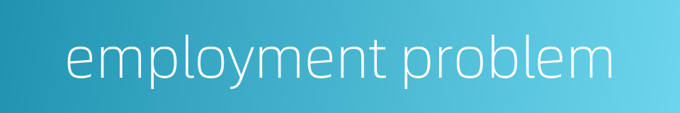 employment problem的同义词