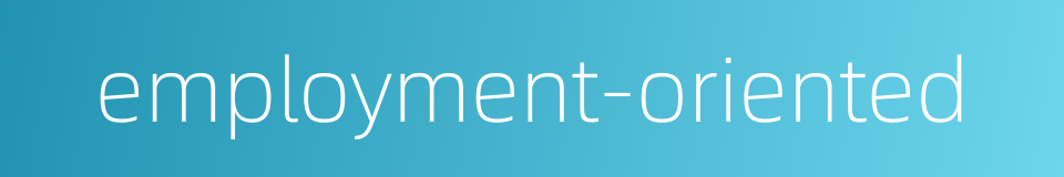 employment-oriented的同义词