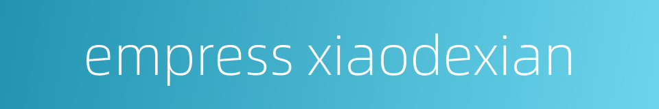 empress xiaodexian的同义词