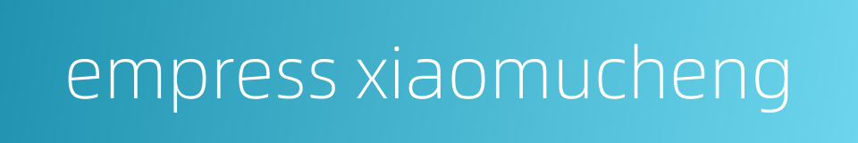 empress xiaomucheng的同义词