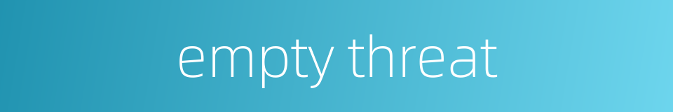 empty threat的同义词