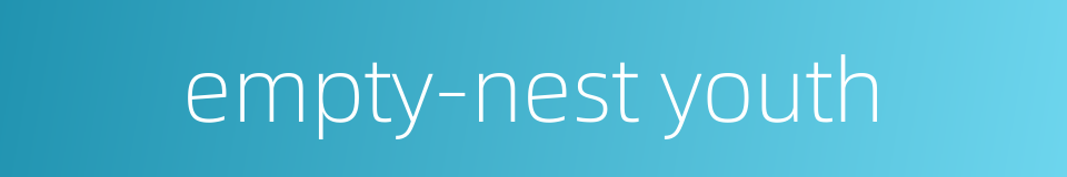 empty-nest youth的同义词