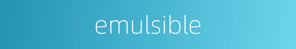 emulsible的同义词